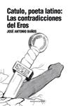 CATULO, POETA LATINO: LAS CONTRADICCIONES DEL EROS | 9788415021025 | JOSÉ ANTONIO BAÑOS