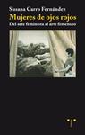 MUJERES DE OJOS ROJOS. DEL ARTE FEMINISTA AL ARTE FEMENINO | 9788497043878 | CARRO FERNÁNDEZ, SUSANA