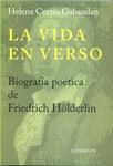 VIDA EN VERSO. BIOGRAFÍA POÉTICA DE FRIEDRICH HÖLDERLIN, LA | 9788490020302 | CORTÉS GABAUDAN, HELENA