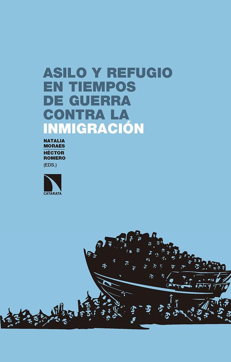 ASILO Y REFUGIO EN TIEMPOS DE GUERRA CONTRA LA INMIGRACIÓN | 9788490977132 | MORAES MENA, NATALIA / ROMERO RAMOS, HÉCTOR