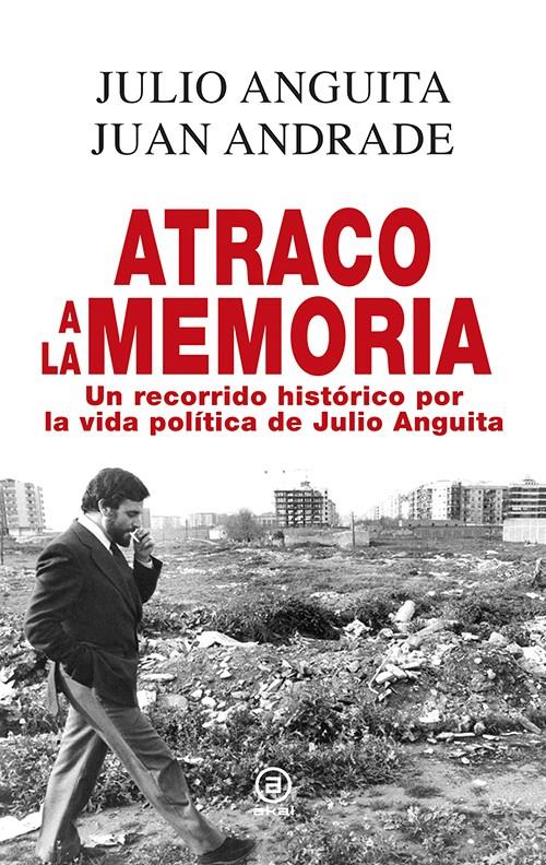 ATRACO A LA MEMORIA: UN RECORRIDO HISTORICO POR LA VIDA.. | 9788446042433 | ANGUITA, JULIO / ANDRADE, JUAN