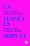 LA LENGUA EN DISPUTA. UN DEBATE SOBRE EL LENGUAJE INCLUSIVO | 9788419990341 | SARLO, BEATRIZ / KALINOWSKI, SANTIAGO