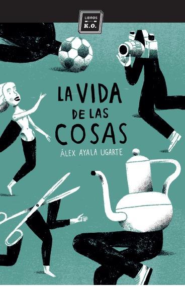 VIDA DE LAS COSAS, LA | 9788416001446 | AYALA UGARTE, ÁLEX