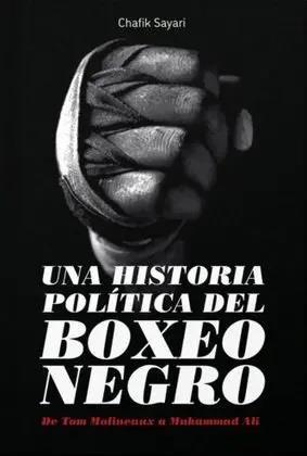 UNA HISTORIA POLÍTICA DEL BOXEO NEGRO | 9788412732399 | SAYARI, CHAFIK