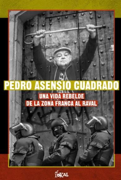 PEDRO ASENSIO CUADRADO. UNA VIDA REBELDE DE LA ZONA FRANCA AL RAVAL | 9788412532098 | ASENSIO CUADRADO, PEDRO 