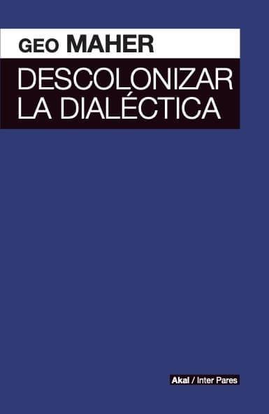 DESCOLONIZAR LA DIALECTICA | 9786078898527 | MAHER, GEO