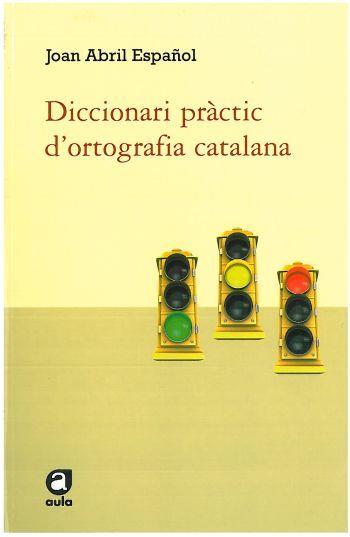 DICCIONARI PRÀCTIC D'ORTOGRAFIA CATALANA | 9788492672585 | ABRIL ESPAÑOL, JOAN