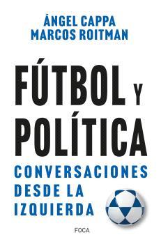 FÚTBOL Y POLÍTICA. CONVERSACIONES DESDE LA IZQUIERDA | 9788416842742 | ROITMAN ROSENMANN, MARCOS / CAPPA POLCHI, ÁNGEL