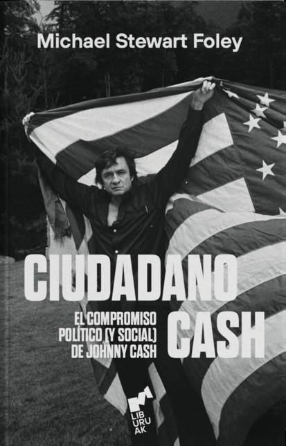 CIUDADANO CASH - EL COMPROMISO POLITICO Y SOCIAL DE JOHNNY CASH | 9788419234179 | FOLEY, MICHAEL STEWART