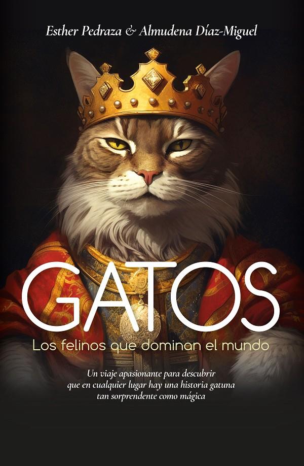 GATOS. LOS FELINOS QUE DOMINAN EL MUNDO | 9788410354166 | ESTHER PEDRAZA / ALMUDENA DÍAZ-MIGUEL