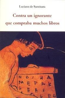 CONTRA UN IGNORANTE QUE COMPRABA MUCHOS LIBROS | 9788497168632 | SAMÓSATA, LUCIANO DE