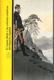 JAPÓN MEIJI Y LAS COLONIAS ASIÁTICAS DEL IMPERIO ESPAÑOL, EL | 9788472908185 | MARTÍNEZ TABERNER, GUILLERMO