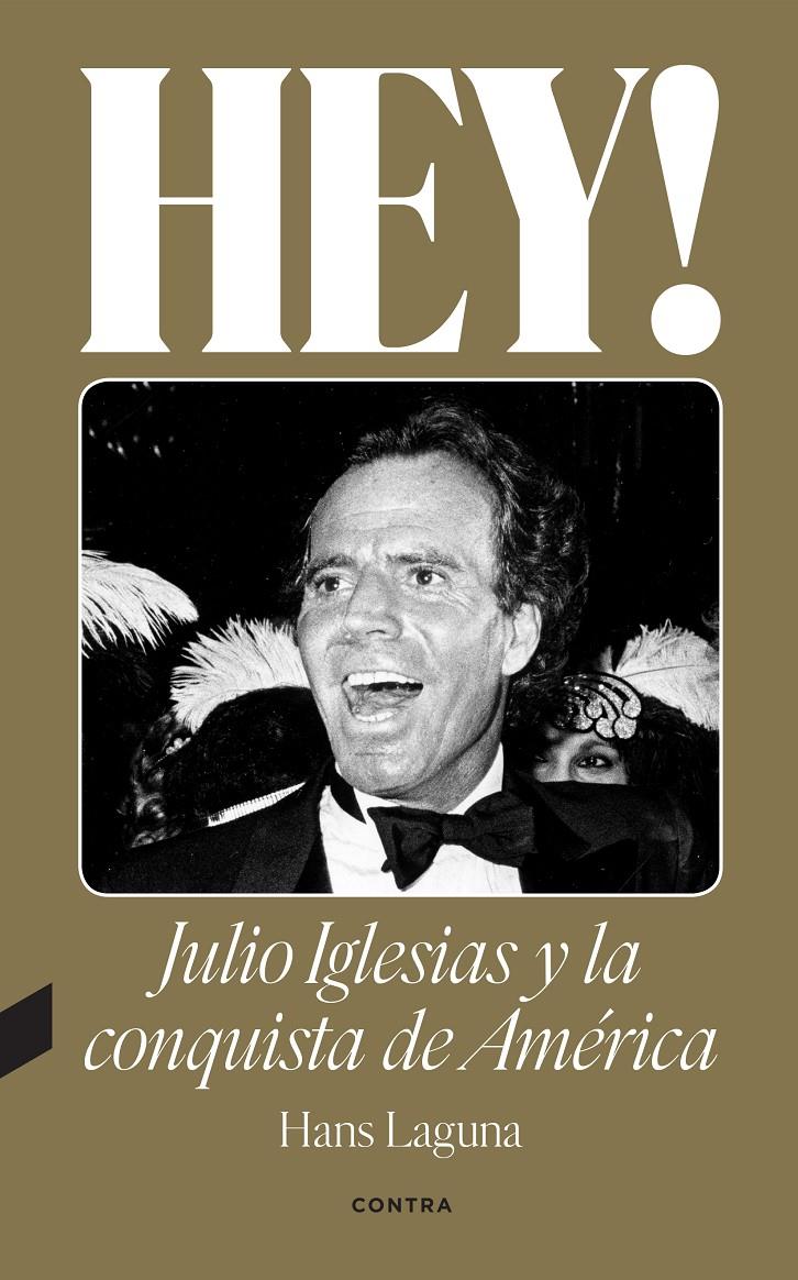 HEY! JULIO IGLESIAS Y LA CONQUISTA DE AMÉRICA | 9788418282638 | LAGUNA, HANS