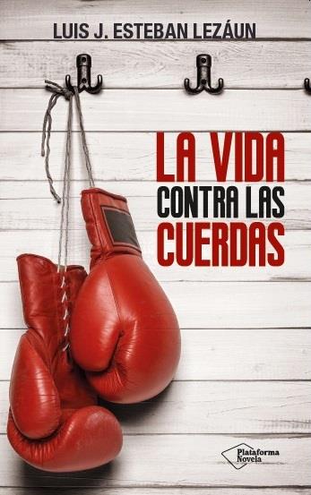 LA VIDA CONTRA LAS CUERDAS | 9788416256907TA | ESTEBAN LEZÁUN, LUIS J.