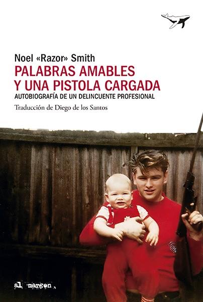 PALABRAS AMABLES Y UNA PISTOLA CARGADA. AUTOBIOGRAFÍA DE UN DELINCUENTE PROFESIONAL | 9788412619478 | RAZOR SMITH, NOEL