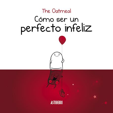 CÓMO SER UN PERFECTO INFELIZ | 9788416880935 | THE OATMEAL