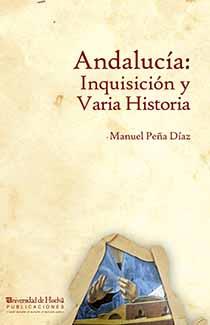 ANDALUCÍA: INQUISICIÓN Y VARIA HISTORIA | 9788415633334TA | PEÑA DÍAZ, MANUEL