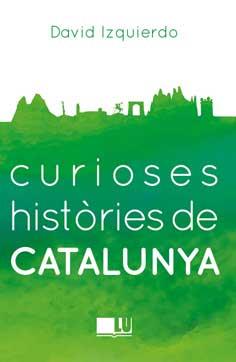 CURIOSES HISTORIES DE CATALUNYA | 9788416279401TA | IZQUIERDO, DAVID