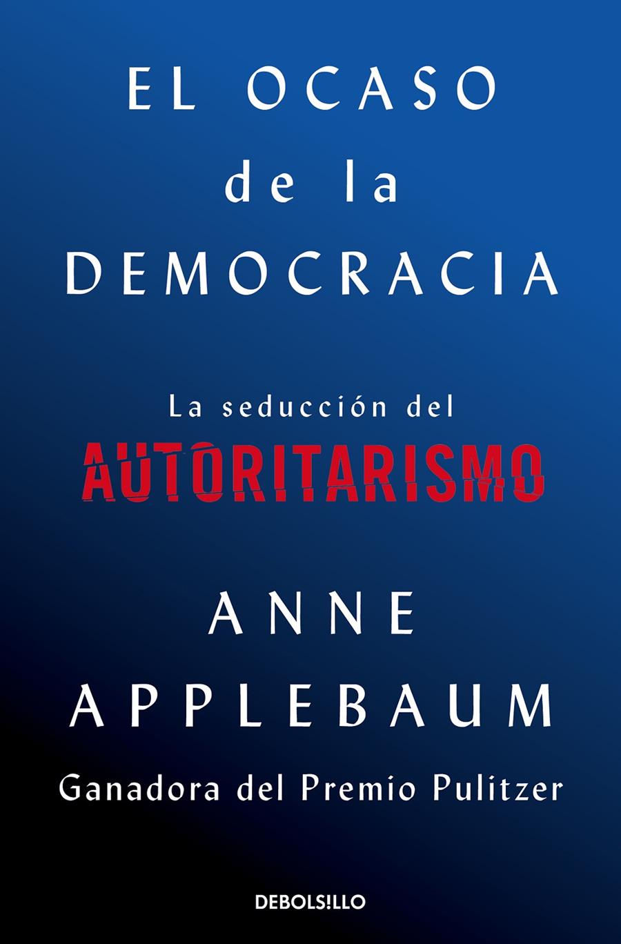 EL OCASO DE LA DEMOCRACIA. LA SEDUCCIÓN DEL AUTORITARISMO | 9788466376105 | APPLEBAUM, ANNE