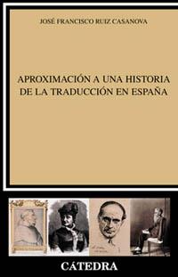 APROXIMACIÓN A UNA HISTORIA DE LA TRADUCCIÓN EN ESPAÑA | 9788437618241 | RUIZ CASANOVA, JOSÉ FRANCISCO