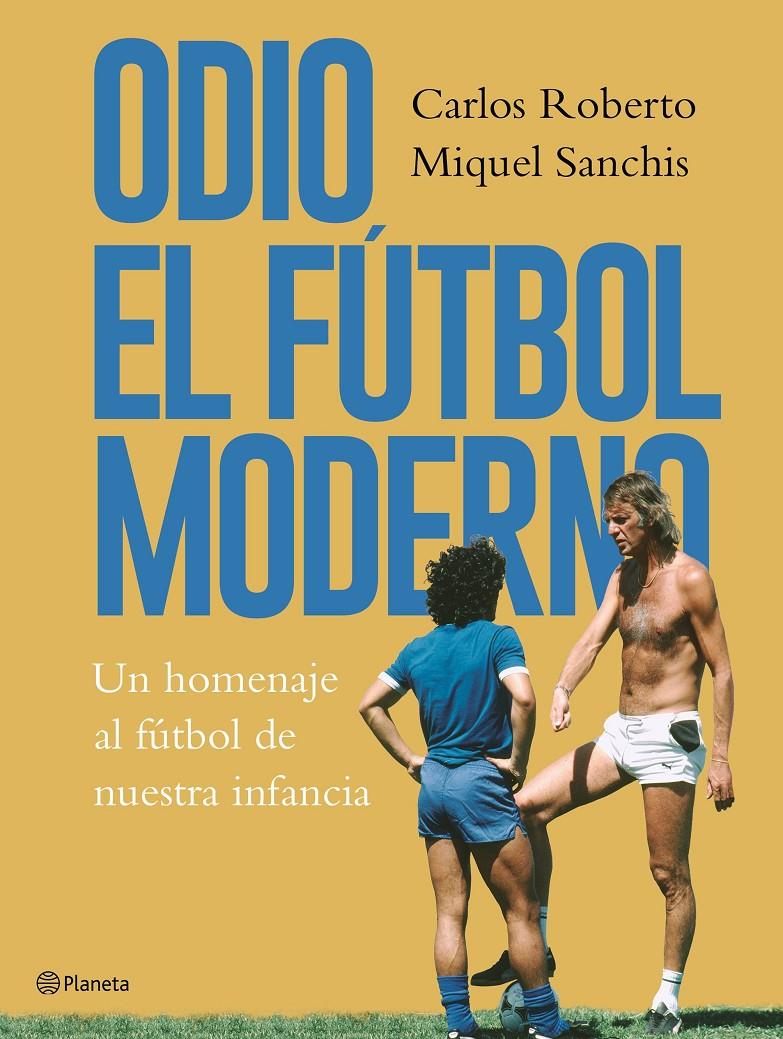 ODIO EL FÚTBOL MODERNO | 9788408176879 | ROBERTO, CARLOS / SANCHIS, MIQUEL