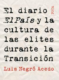 EL DIARIO EL PAÍS Y LA CULTURA DE LAS ELITES DURANTE LA TRANSICIÓN. | 9788495440846TA | NEGRÓ ACEDO, LUIS