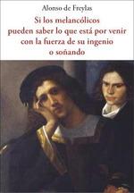 SI LOS MELANCÓLICOS PUEDEN  SABER LO QUE ESTÁ POR VENIR CON LA FUERZA DE SU INGE | 9788476510513 | FREYLAS, ALONSO DE