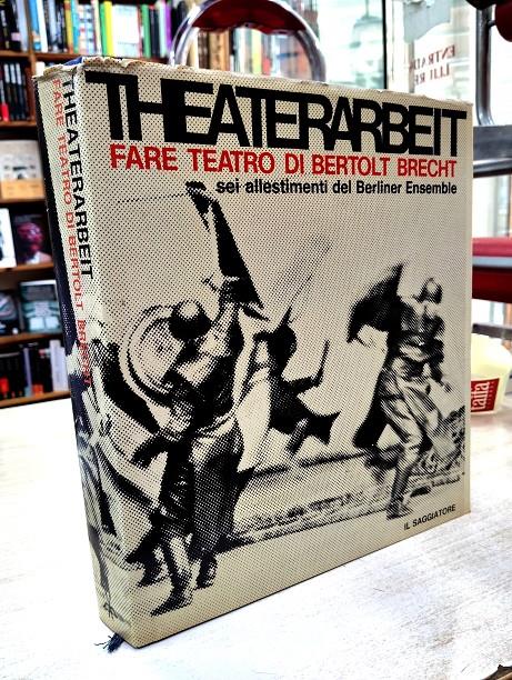 THEATERARBEIT. FARE TEATRO. SEI ALLESTIMENTI DEL BERLINER ENSEMBLE | 020400SM