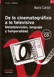 DE LO CINEMATOGRÁFICO A LO TELEVISIVO. METATELEVISIÓN, LENGUAJE Y TEMPORALIDAD | 9789876010078TA | CARLÓN, MARIO