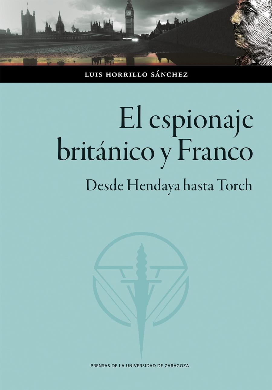 EL ESPIONAJE BRITÁNICO Y FRANCO. DESDE HENDAYA HASTA TORCH | 9788413407340 | HORRILLO SÁNCHEZ, LUIS