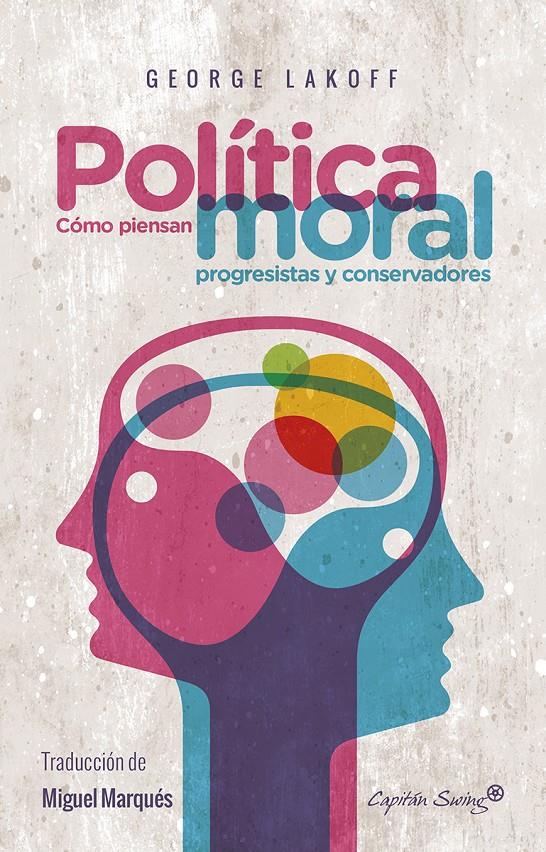 POLÍTICA Y MORAL. COMO PIENSAN PROGRESISTAS Y CONSERVADORES | 9788494588617 | LAKOFF, GEORGE